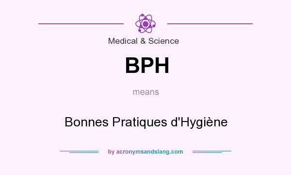 What does BPH mean? It stands for Bonnes Pratiques d`Hygiène