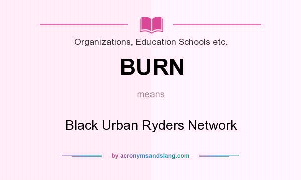 What does BURN mean? It stands for Black Urban Ryders Network