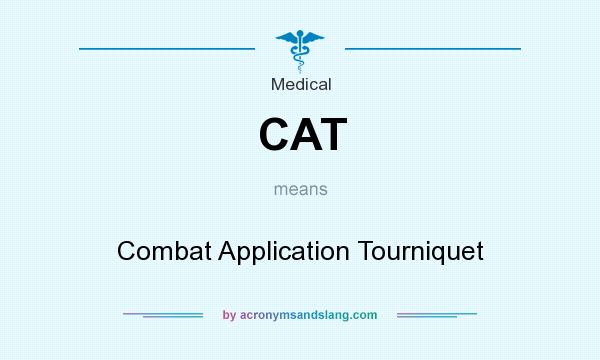 What does CAT mean? It stands for Combat Application Tourniquet