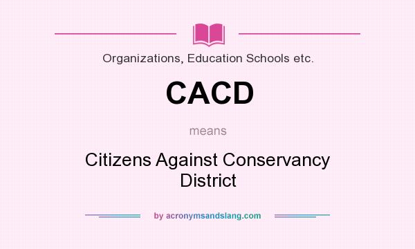 What does CACD mean? It stands for Citizens Against Conservancy District