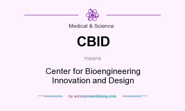 What does CBID mean? It stands for Center for Bioengineering Innovation and Design