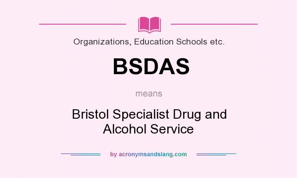 What does BSDAS mean? It stands for Bristol Specialist Drug and Alcohol Service