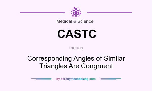 What does CASTC mean? It stands for Corresponding Angles of Similar Triangles Are Congruent