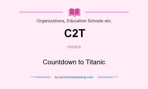 What does C2T mean? It stands for Countdown to Titanic