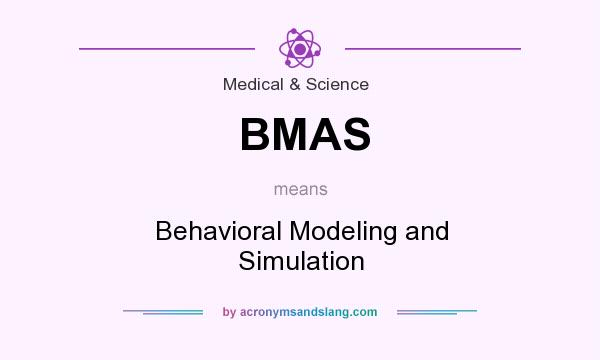 What does BMAS mean? It stands for Behavioral Modeling and Simulation