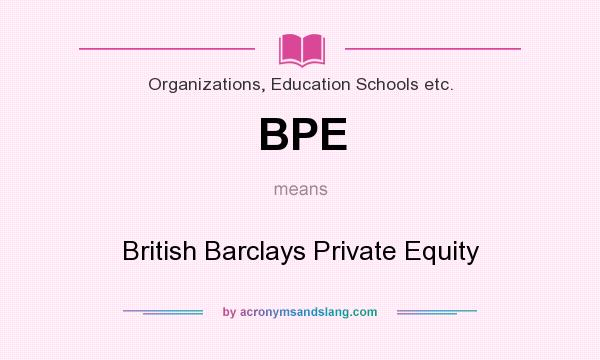 What does BPE mean? It stands for British Barclays Private Equity