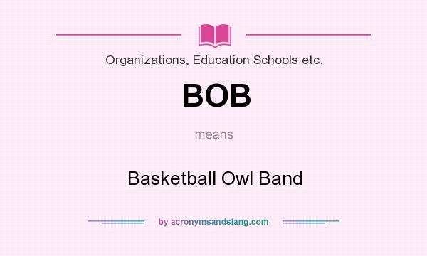 What does BOB mean? It stands for Basketball Owl Band