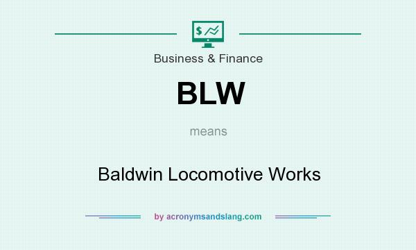 What does BLW mean? It stands for Baldwin Locomotive Works