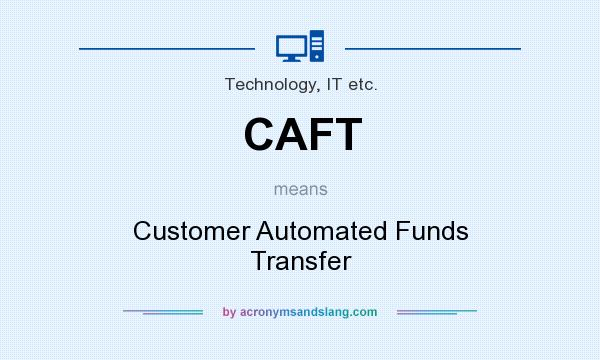 What does CAFT mean? It stands for Customer Automated Funds Transfer