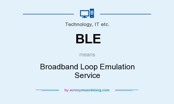 What does BLE mean? It stands for Broadband Loop Emulation Service