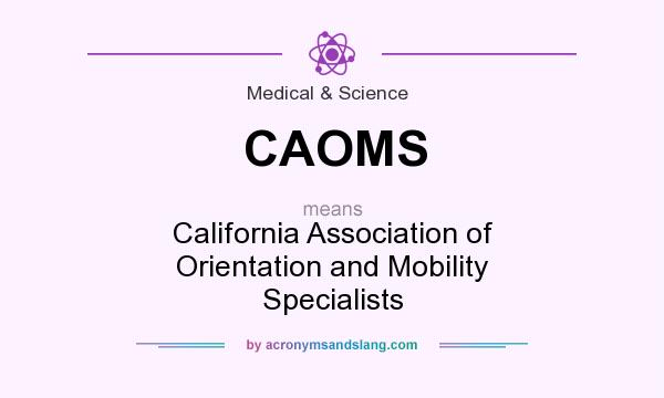 What does CAOMS mean? It stands for California Association of Orientation and Mobility Specialists