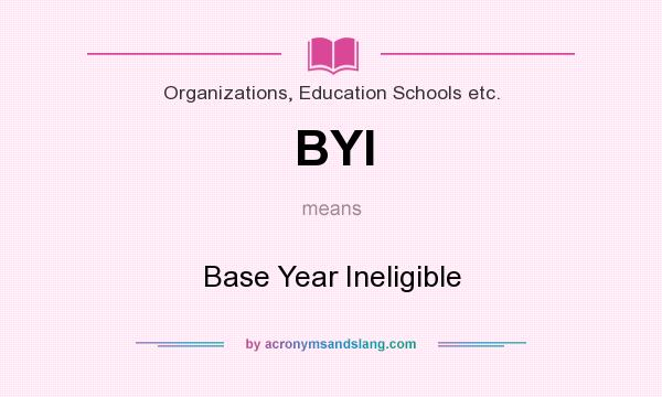 What does BYI mean? It stands for Base Year Ineligible