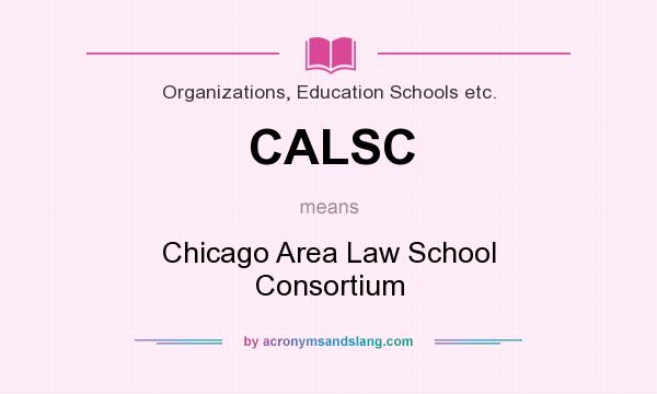 What does CALSC mean? It stands for Chicago Area Law School Consortium