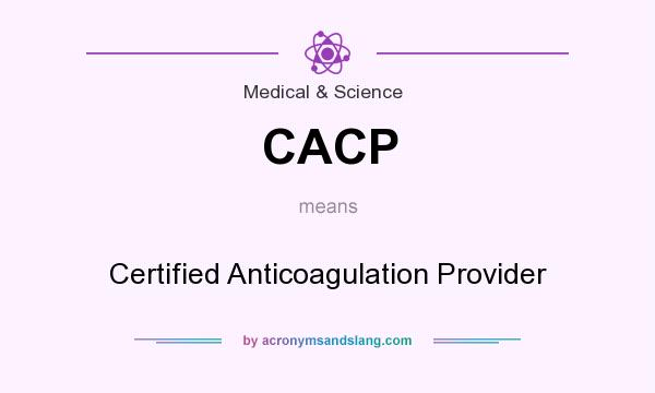 What does CACP mean? It stands for Certified Anticoagulation Provider