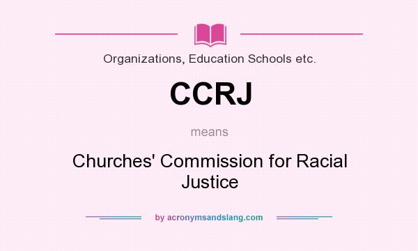 What does CCRJ mean? It stands for Churches` Commission for Racial Justice