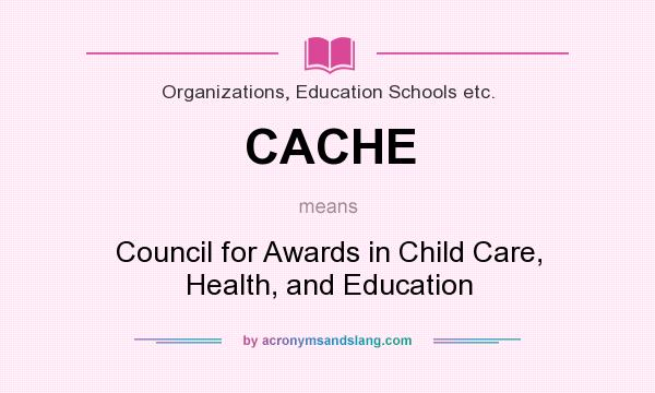 What does CACHE mean? It stands for Council for Awards in Child Care, Health, and Education