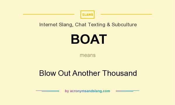 What does BOAT mean? It stands for Blow Out Another Thousand