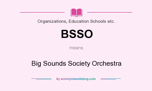 What does BSSO mean? It stands for Big Sounds Society Orchestra