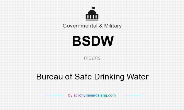 What does BSDW mean? It stands for Bureau of Safe Drinking Water