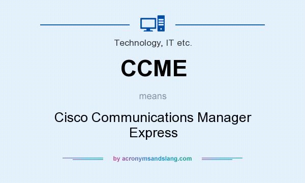 What does CCME mean? It stands for Cisco Communications Manager Express