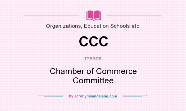 What does CCC mean? It stands for Chamber of Commerce Committee