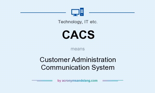What does CACS mean? It stands for Customer Administration Communication System