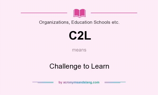 What does C2L mean? It stands for Challenge to Learn