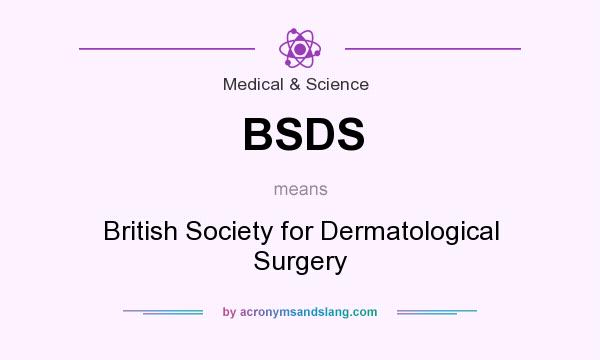What does BSDS mean? It stands for British Society for Dermatological Surgery