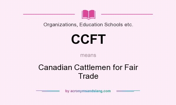 What does CCFT mean? It stands for Canadian Cattlemen for Fair Trade