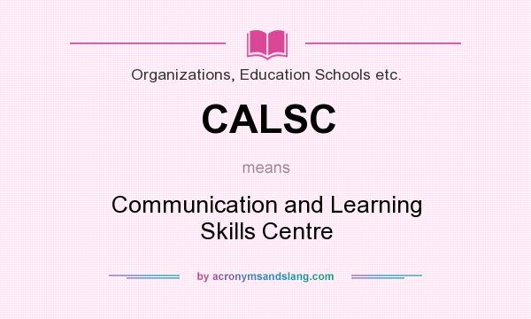 What does CALSC mean? It stands for Communication and Learning Skills Centre