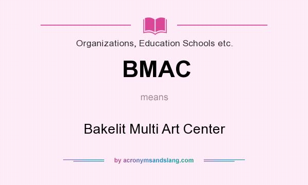 What does BMAC mean? It stands for Bakelit Multi Art Center