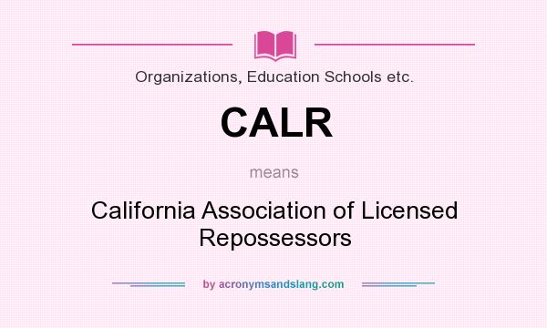 What does CALR mean? It stands for California Association of Licensed Repossessors