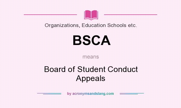 What does BSCA mean? It stands for Board of Student Conduct Appeals