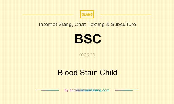 What does BSC mean? It stands for Blood Stain Child