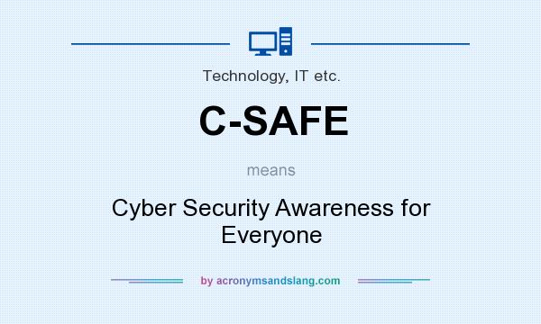 What does C-SAFE mean? It stands for Cyber Security Awareness for Everyone