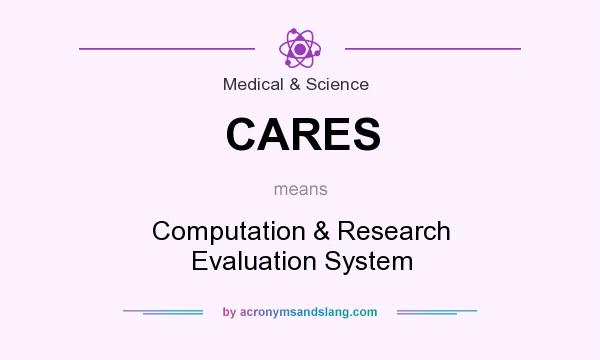 What does CARES mean? It stands for Computation & Research Evaluation System