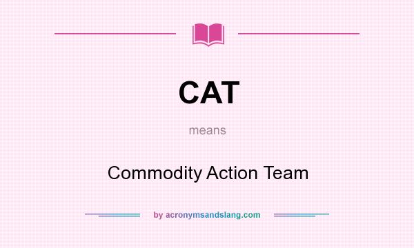 What does CAT mean? It stands for Commodity Action Team