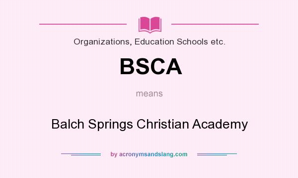 What does BSCA mean? It stands for Balch Springs Christian Academy