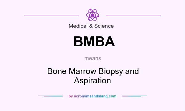 What does BMBA mean? It stands for Bone Marrow Biopsy and Aspiration