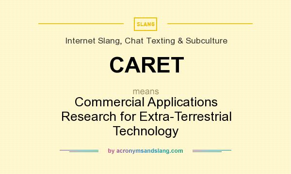 What does CARET mean? It stands for Commercial Applications Research for Extra-Terrestrial Technology