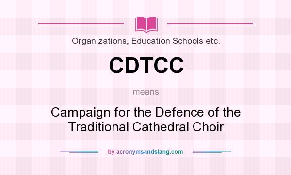 What does CDTCC mean? It stands for Campaign for the Defence of the Traditional Cathedral Choir
