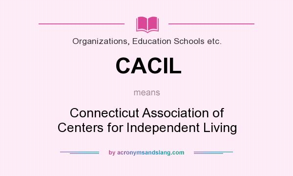 What does CACIL mean? It stands for Connecticut Association of Centers for Independent Living