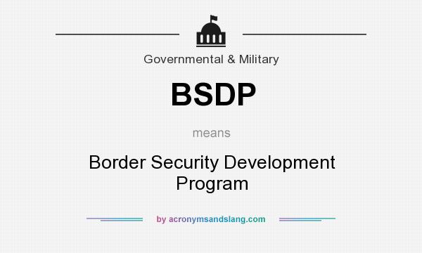 What does BSDP mean? It stands for Border Security Development Program