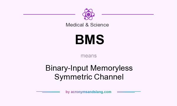 What does BMS mean? It stands for Binary-Input Memoryless Symmetric Channel