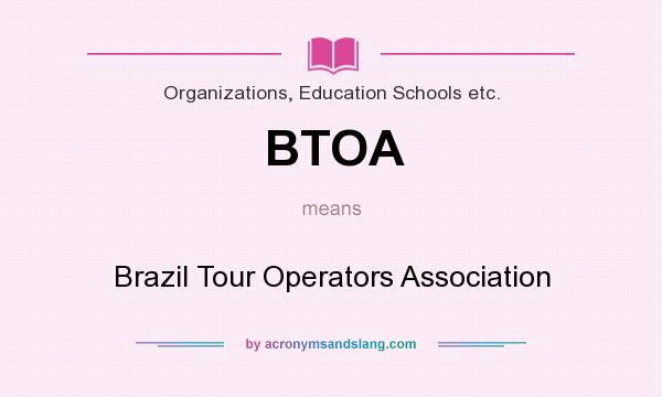 What does BTOA mean? It stands for Brazil Tour Operators Association