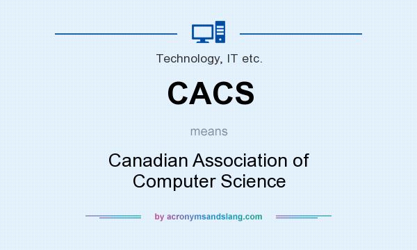 What does CACS mean? It stands for Canadian Association of Computer Science