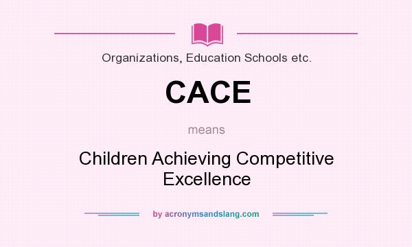 What does CACE mean? It stands for Children Achieving Competitive Excellence