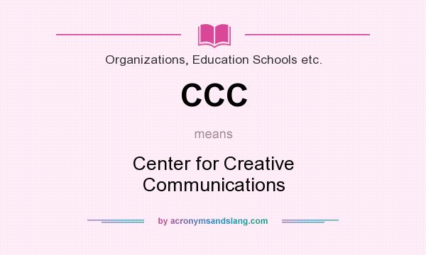 What does CCC mean? It stands for Center for Creative Communications