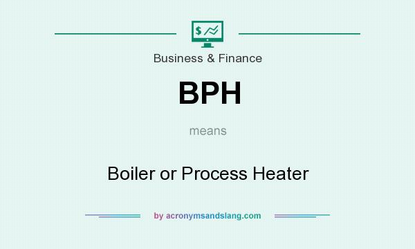 What does BPH mean? It stands for Boiler or Process Heater