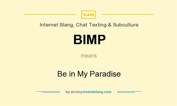 What does BIMP mean? It stands for Be in My Paradise